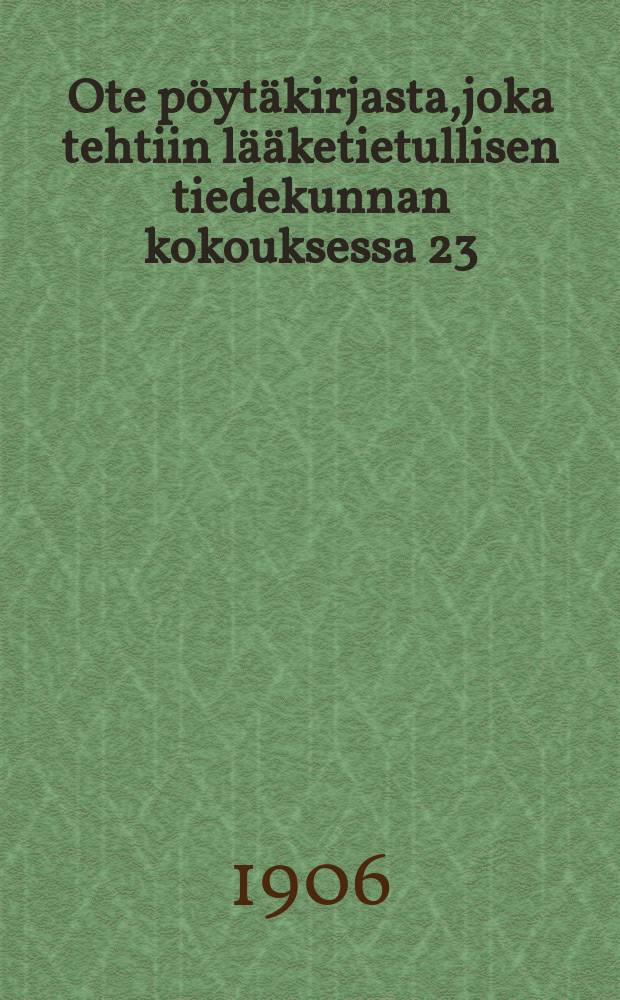 Ote pöytäkirjasta,joka tehtiin lääketietullisen tiedekunnan kokouksessa 23/X 1906