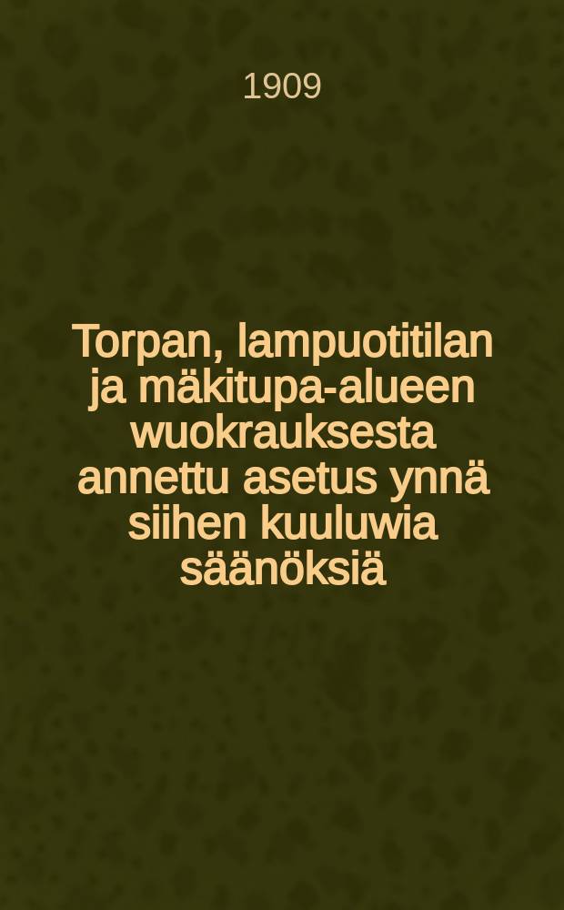 Torpan, lampuotitilan ja mäkitupa-alueen wuokrauksesta annettu asetus ynnä siihen kuuluwia säänöksiä