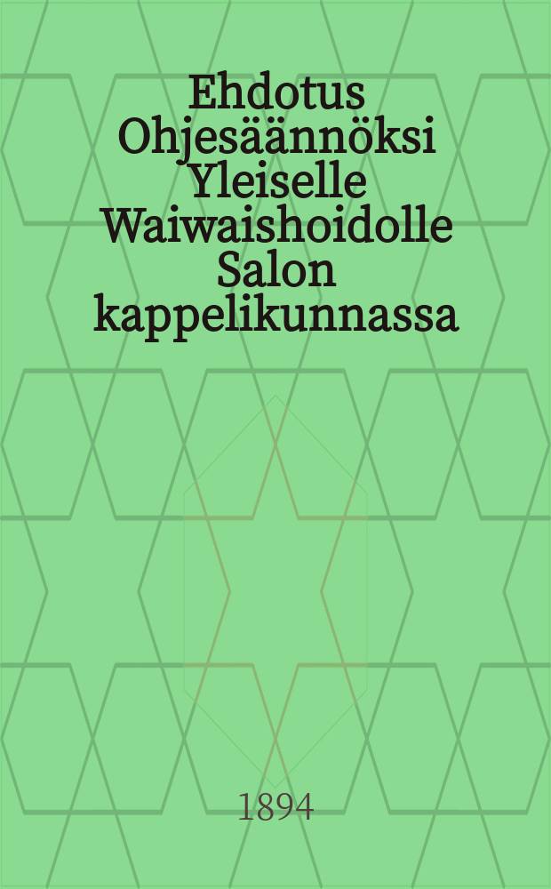 Ehdotus Ohjesäännöksi Yleiselle Waiwaishoidolle Salon kappelikunnassa