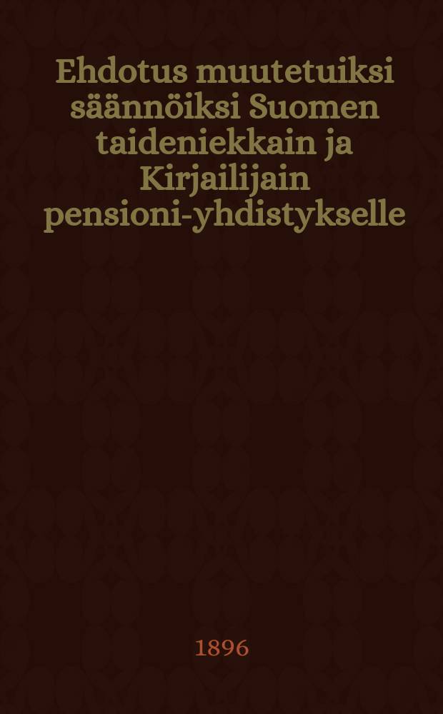 Ehdotus muutetuiksi s&auml;&auml;nn&ouml;iksi Suomen taideniekkain ja Kirjailijain pensioni-yhdistykselle