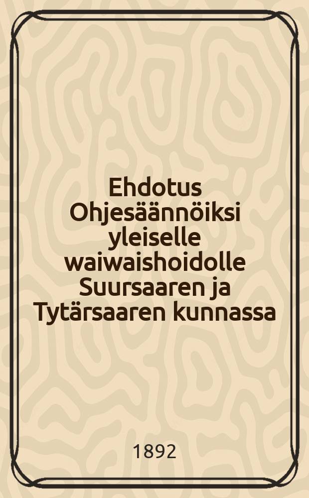 Ehdotus Ohjesäännöiksi yleiselle waiwaishoidolle Suursaaren ja Tytärsaaren kunnassa