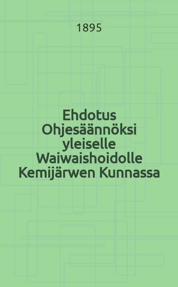 Ehdotus Ohjesäännöksi yleiselle Waiwaishoidolle Kemijärwen Kunnassa