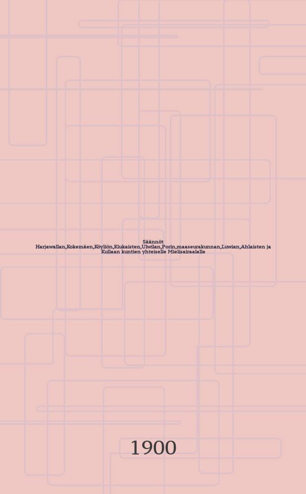 S&auml;&auml;nn&ouml;t Harjawallan,Kokem&auml;en,K&ouml;yli&ouml;n,Kiukaisten,Ulwilan,Porin,maaseurakunnan,Luwian,Ahlaisten ja Kullaan kuntien yhteiselle Mielisairaalalle