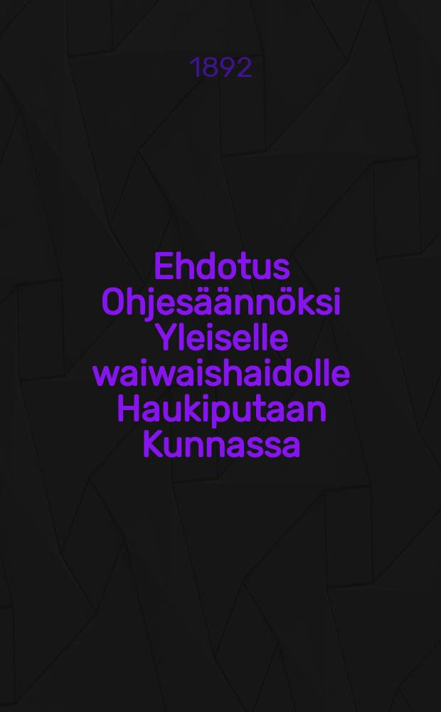 Ehdotus Ohjesäännöksi Yleiselle waiwaishaidolle Haukiputaan Kunnassa