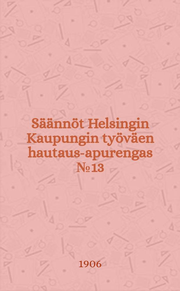 Säännöt Helsingin Kaupungin työväen hautaus-apurengas №13