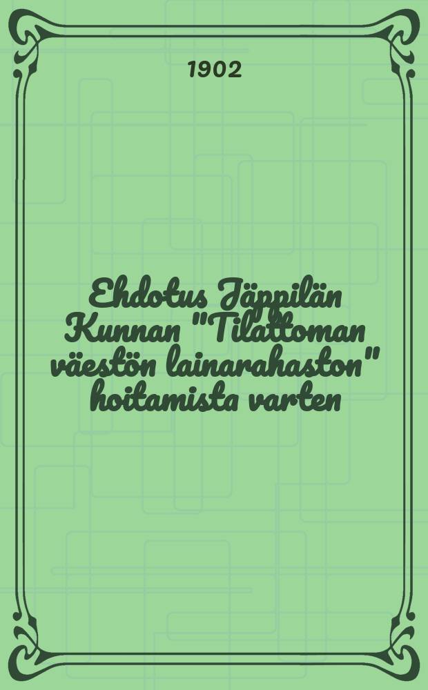 Ehdotus Jäppilän Kunnan "Tilattoman väestön lainarahaston" hoitamista varten