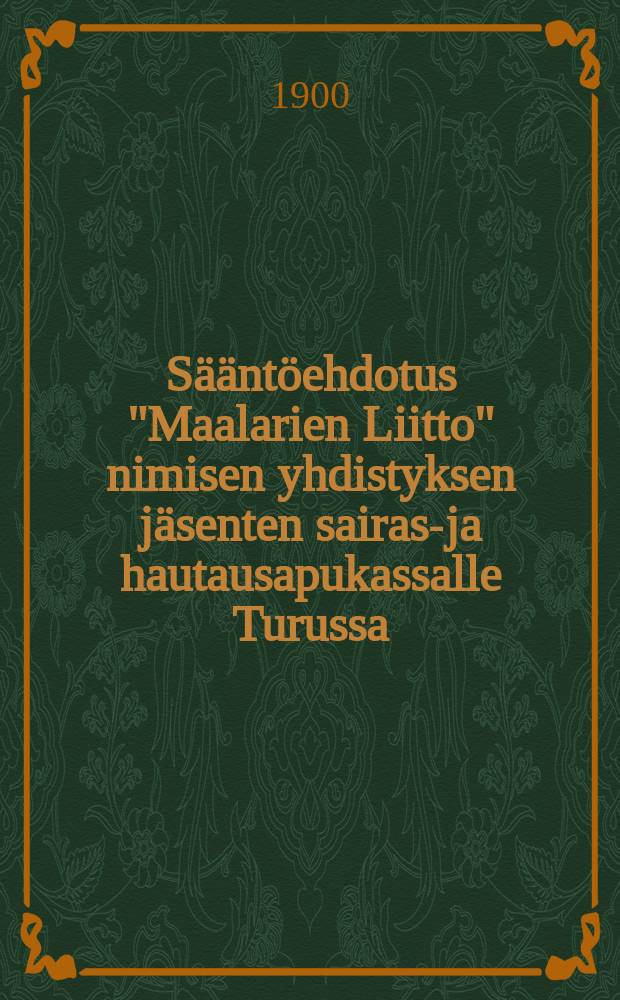 Sääntöehdotus "Maalarien Liitto" nimisen yhdistyksen jäsenten sairas-ja hautausapukassalle Turussa