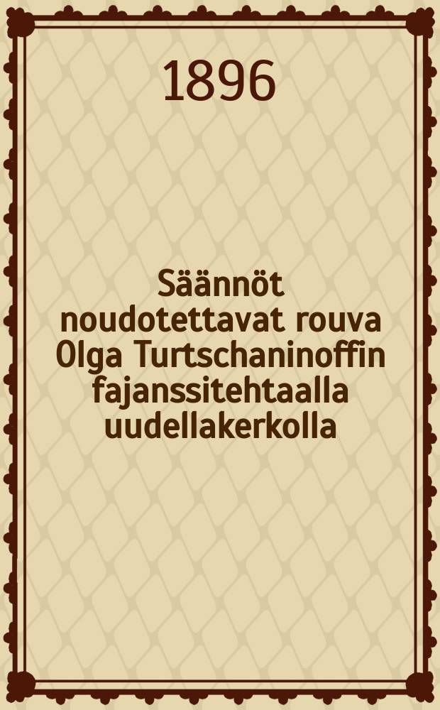 Säännöt noudotettavat rouva Olga Turtschaninoffin fajanssitehtaalla uudellakerkolla