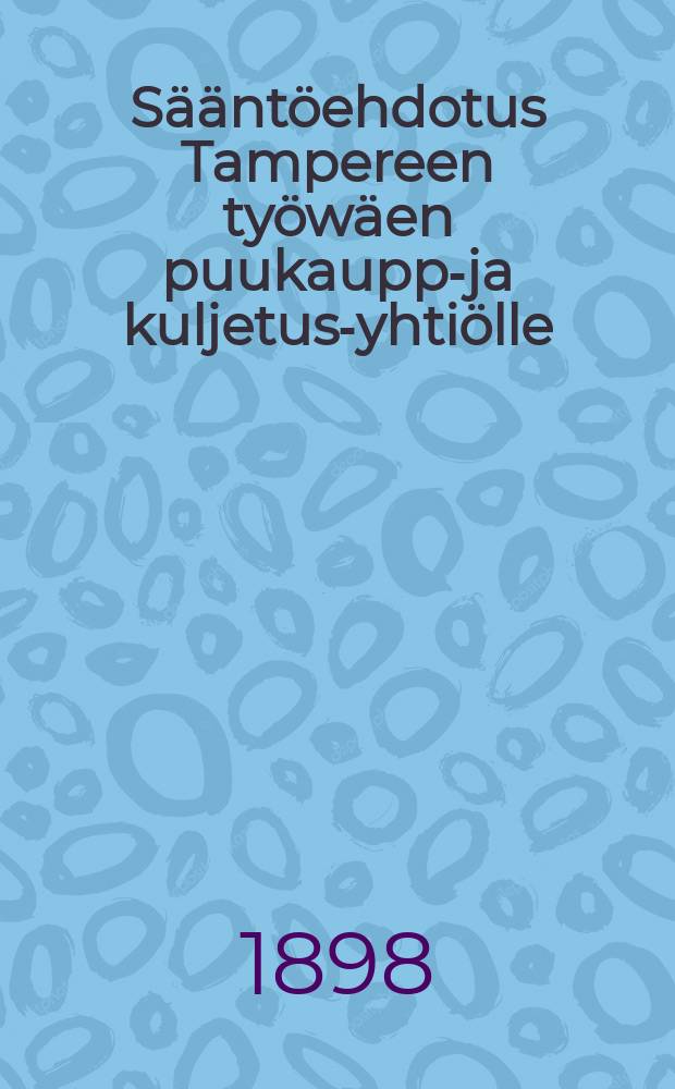 Sääntöehdotus Tampereen työwäen puukauppa- ja kuljetus-yhtiölle