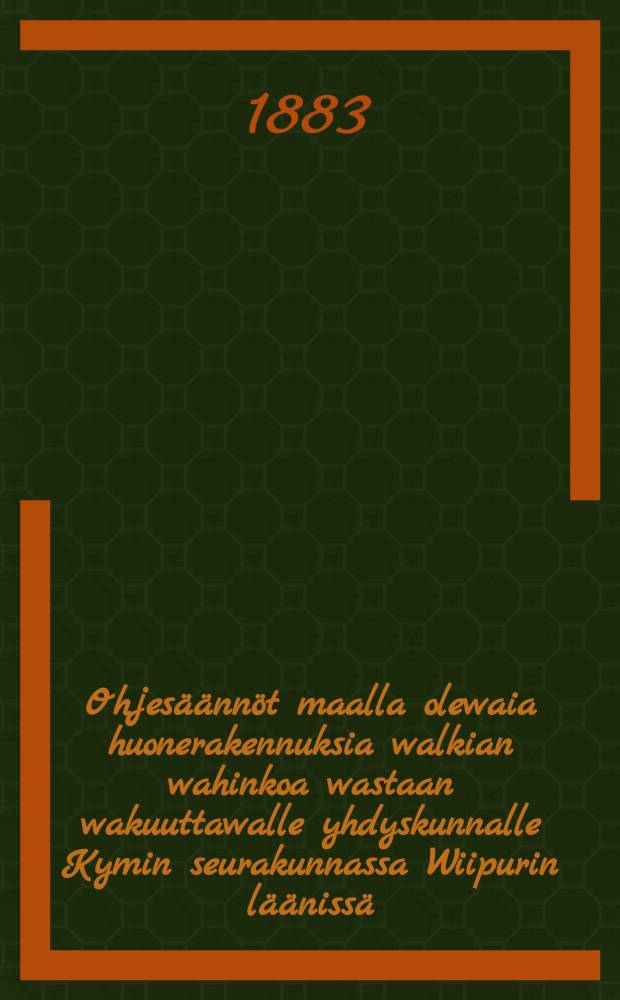 Ohjesäännöt maalla olewaia huonerakennuksia walkian wahinkoa wastaan wakuuttawalle yhdyskunnalle Kymin seurakunnassa Wiipurin läänissä