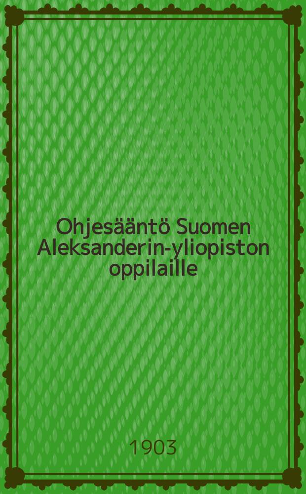 Ohjesääntö Suomen Aleksanderin-yliopiston oppilaille : Annet Hels.9/VI 1873