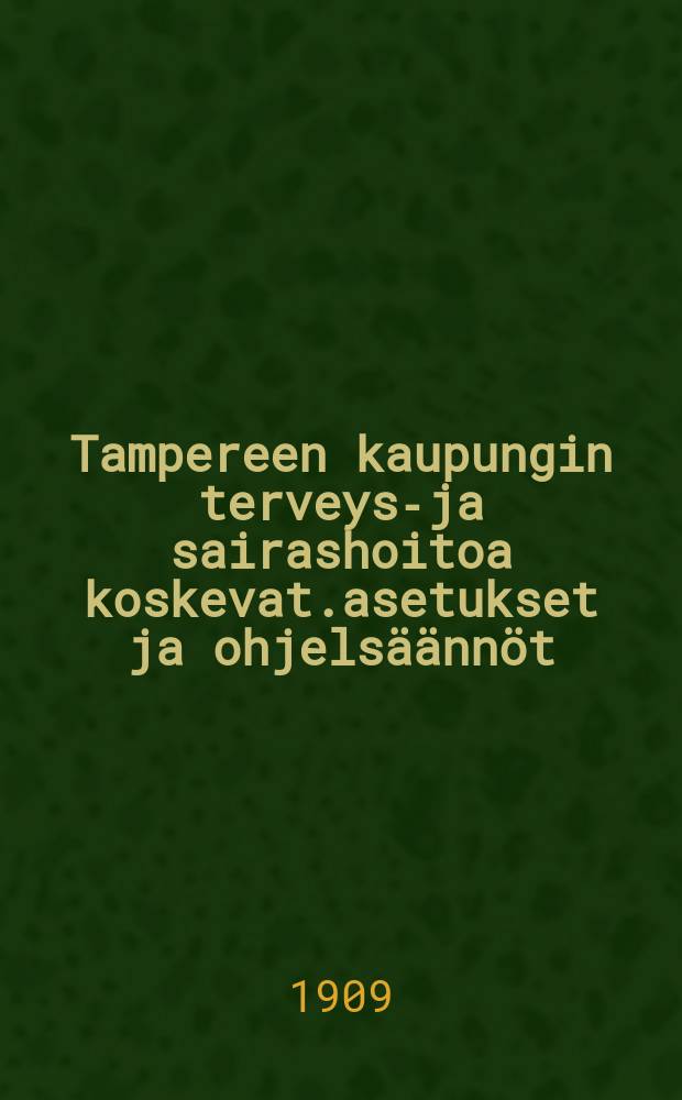 Tampereen kaupungin terveys-ja sairashoitoa koskevat.asetukset ja ohjelsäännöt