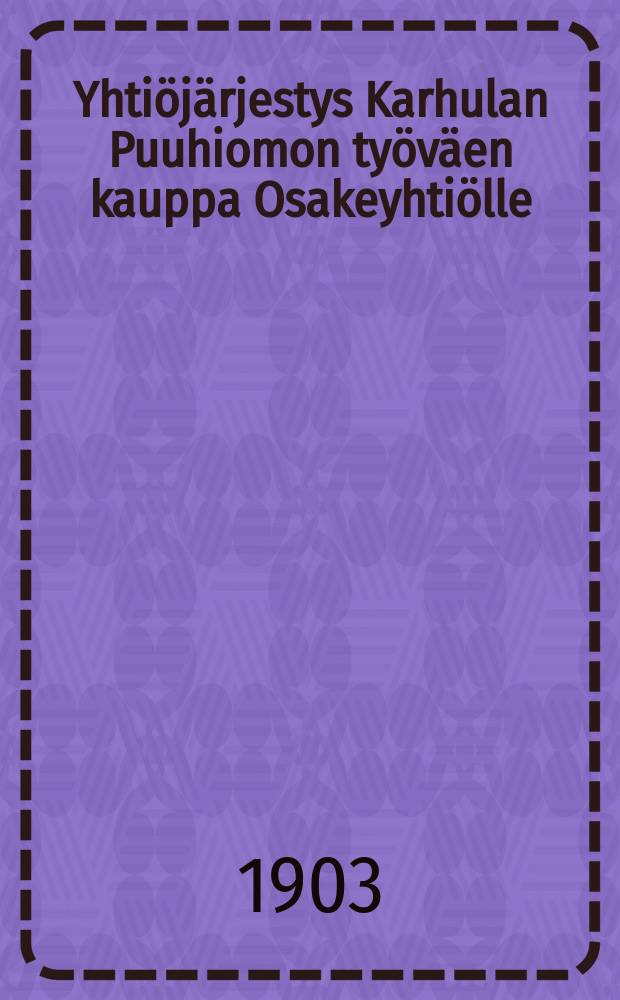 Yhti&ouml;j&auml;rjestys Karhulan Puuhiomon ty&ouml;v&auml;en kauppa Osakeyhti&ouml;lle