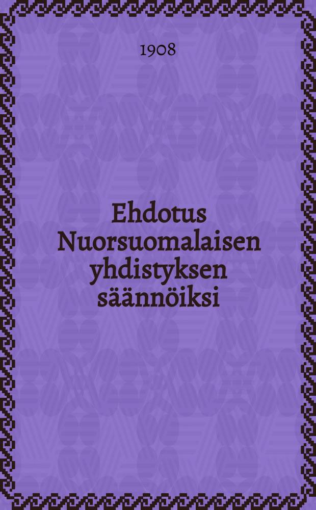 Ehdotus Nuorsuomalaisen yhdistyksen s&auml;&auml;nn&ouml;iksi