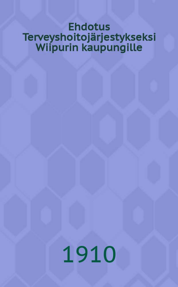Ehdotus Terveyshoitoj&auml;rjestykseksi Wiipurin kaupungille