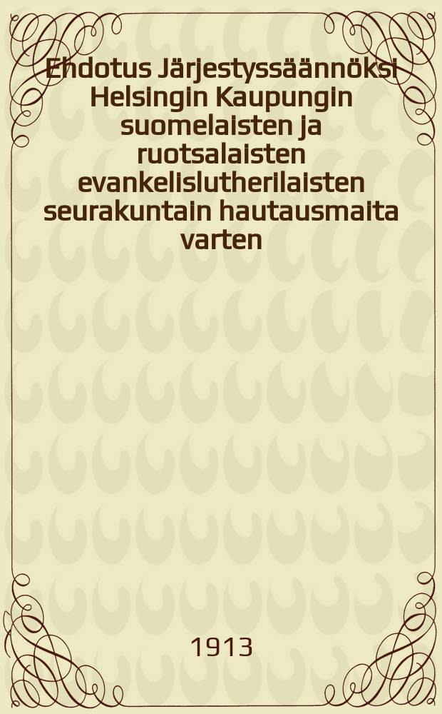 Ehdotus J&auml;rjestyss&auml;&auml;nn&ouml;ksi Helsingin Kaupungin suomelaisten ja ruotsalaisten evankelislutherilaisten seurakuntain hautausmaita varten