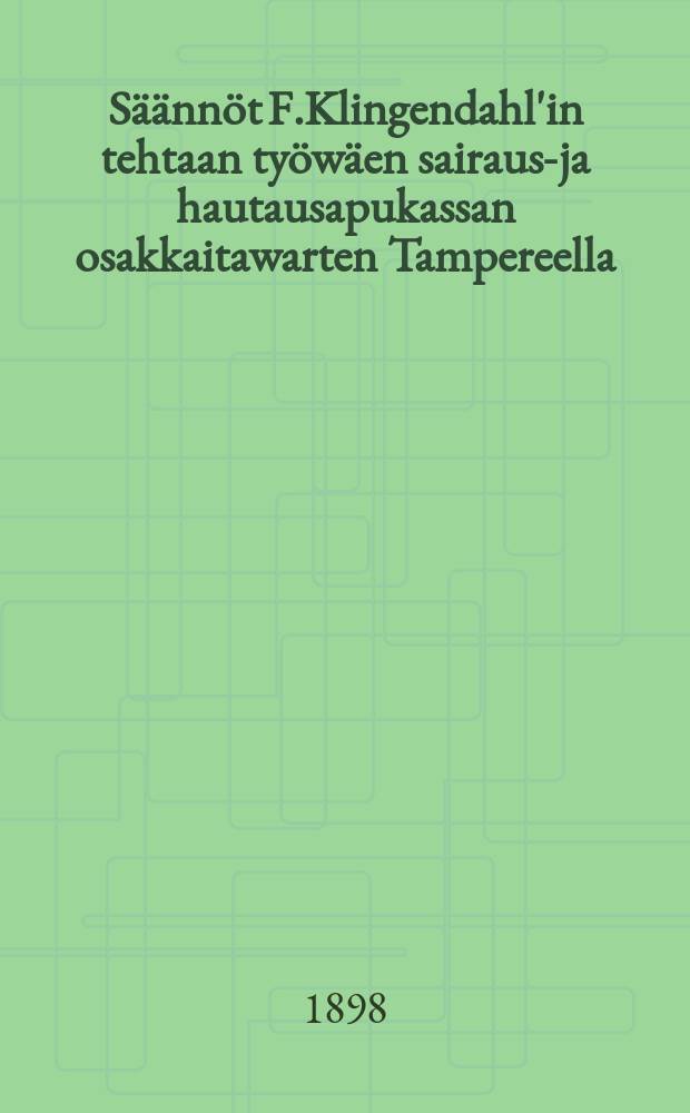 Säännöt F.Klingendahl'in tehtaan työwäen sairaus-ja hautausapukassan osakkaitawarten Tampereella