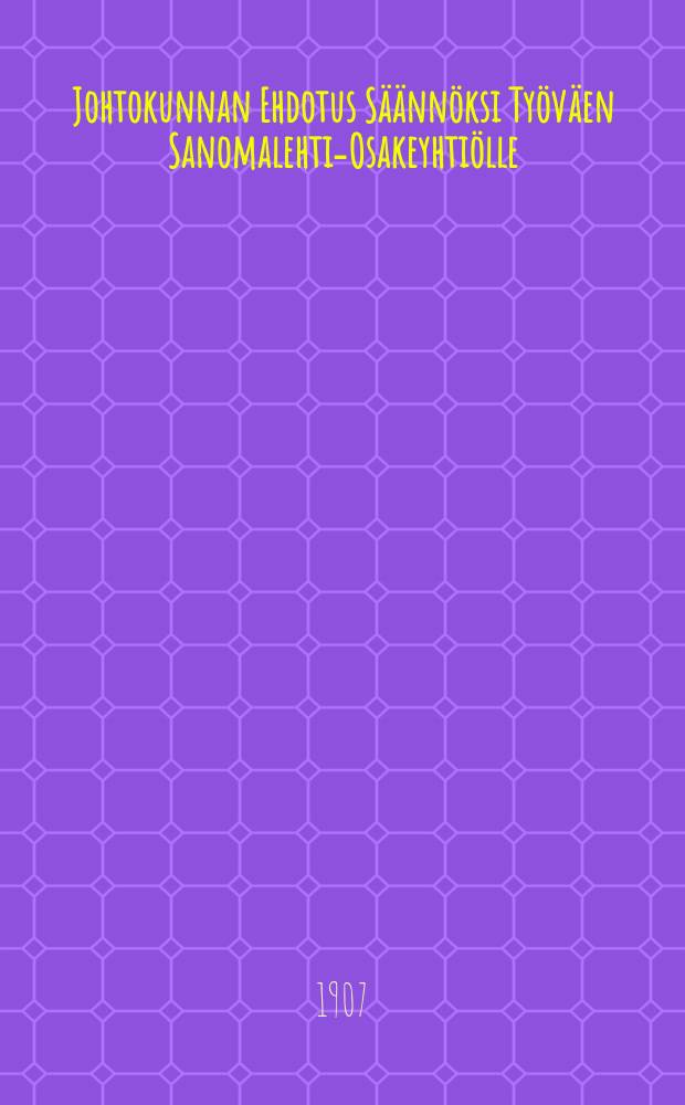 Johtokunnan Ehdotus Säännöksi Työväen Sanomalehti-Osakeyhtiölle