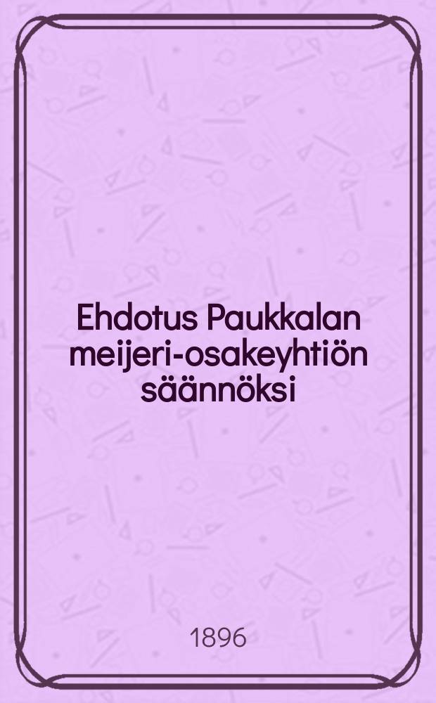 Ehdotus Paukkalan meijeri-osakeyhti&ouml;n s&auml;&auml;nn&ouml;ksi