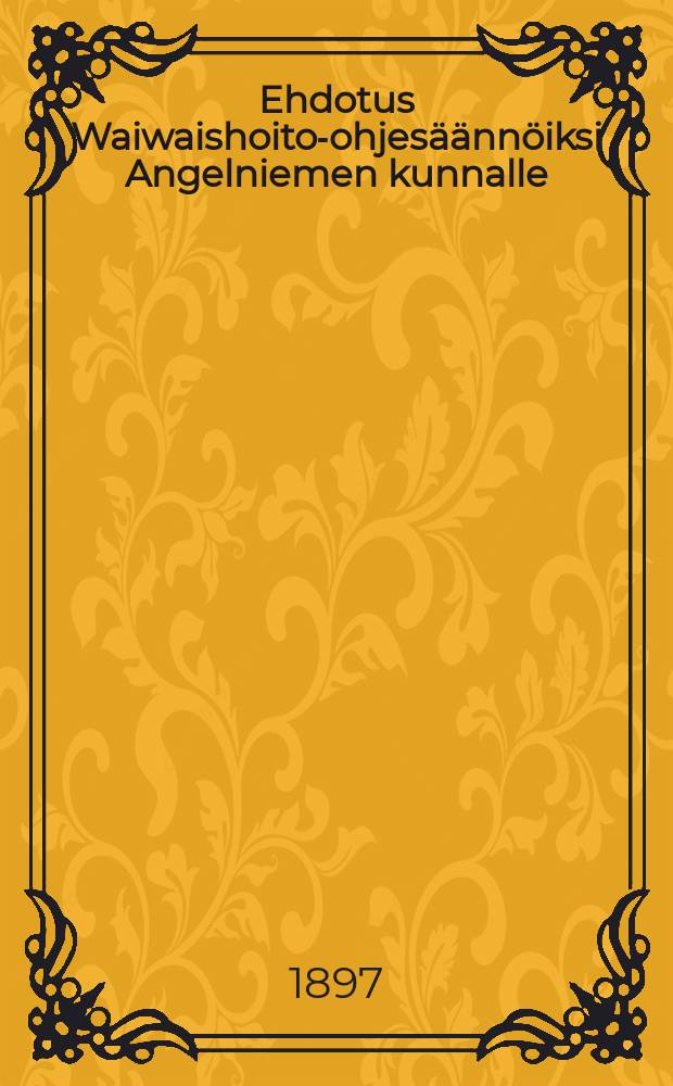 Ehdotus Waiwaishoito-ohjesäännöiksi Angelniemen kunnalle