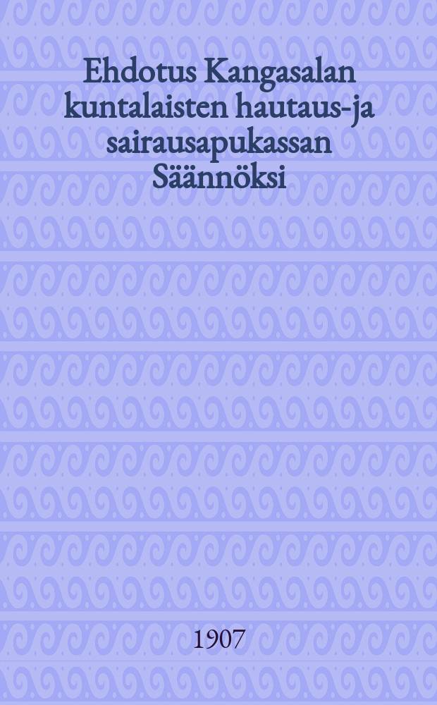 Ehdotus Kangasalan kuntalaisten hautaus-ja sairausapukassan Säännöksi