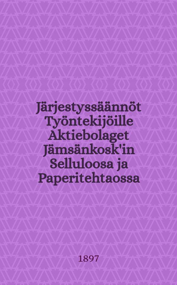 Järjestyssäännöt Työntekijöille Aktiebolaget Jämsänkosk'in Selluloosa ja Paperitehtaossa