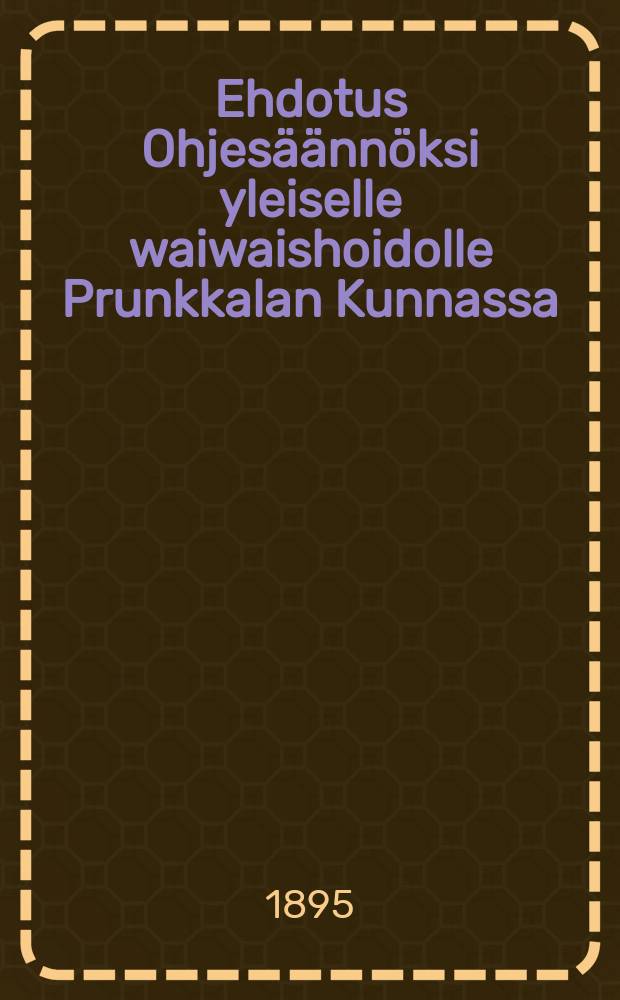 Ehdotus Ohjesäännöksi yleiselle waiwaishoidolle Prunkkalan Kunnassa