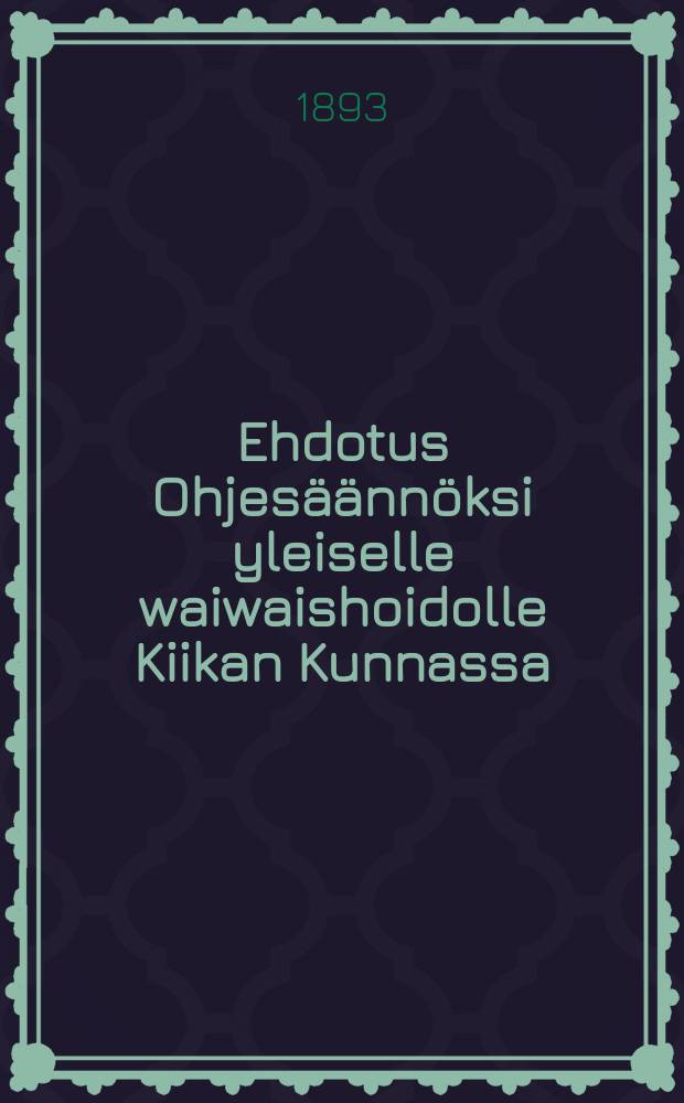 Ehdotus Ohjesäännöksi yleiselle waiwaishoidolle Kiikan Kunnassa