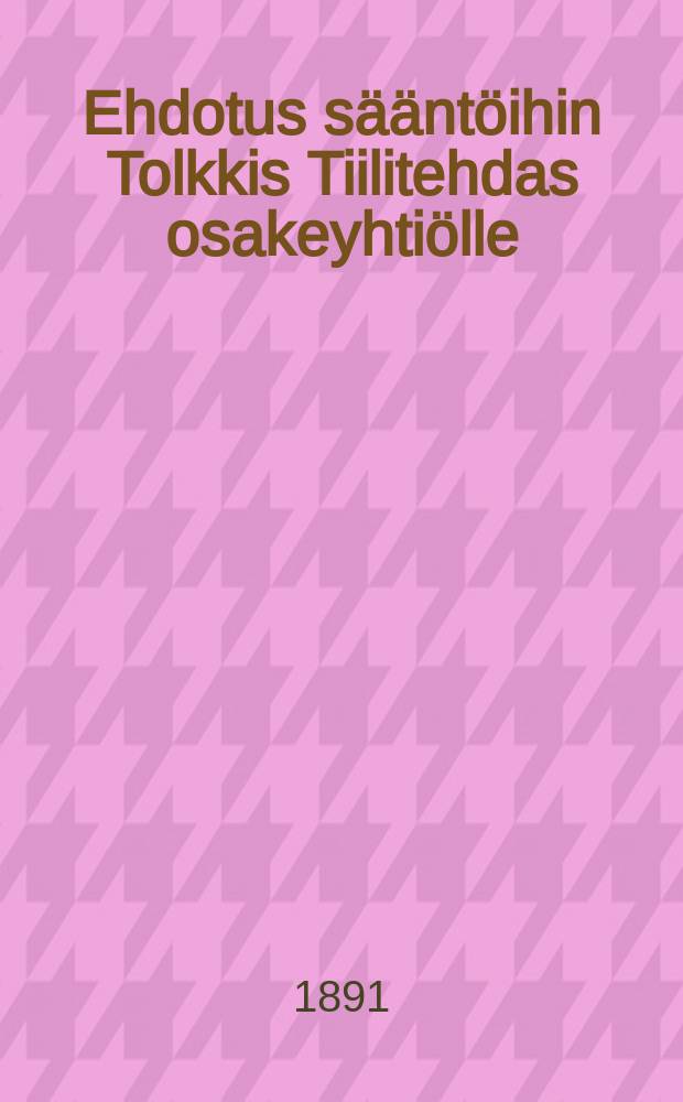 Ehdotus s&auml;&auml;nt&ouml;ihin Tolkkis Tiilitehdas osakeyhti&ouml;lle