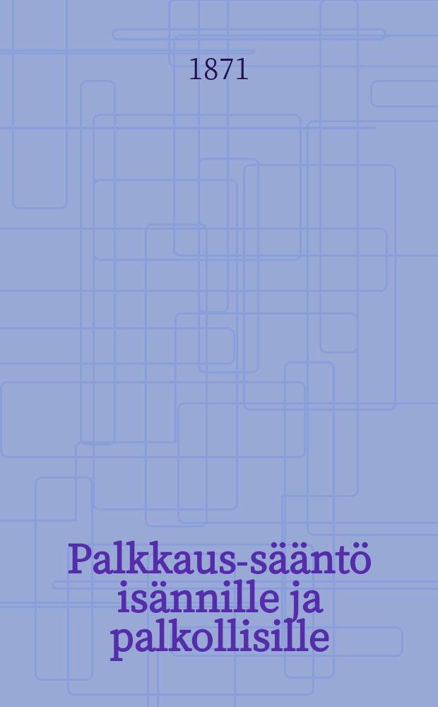 Palkkaus-s&auml;&auml;nt&ouml; is&auml;nnille ja palkollisille : Annettu 30/I 1865