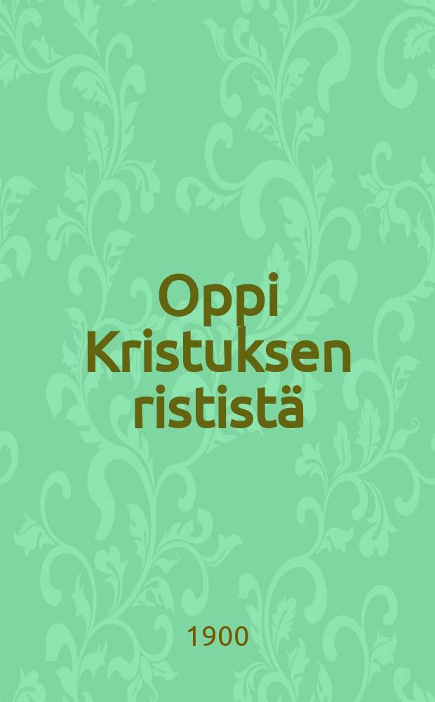 Oppi Kristuksen rististä : Suomennos saksankielestä