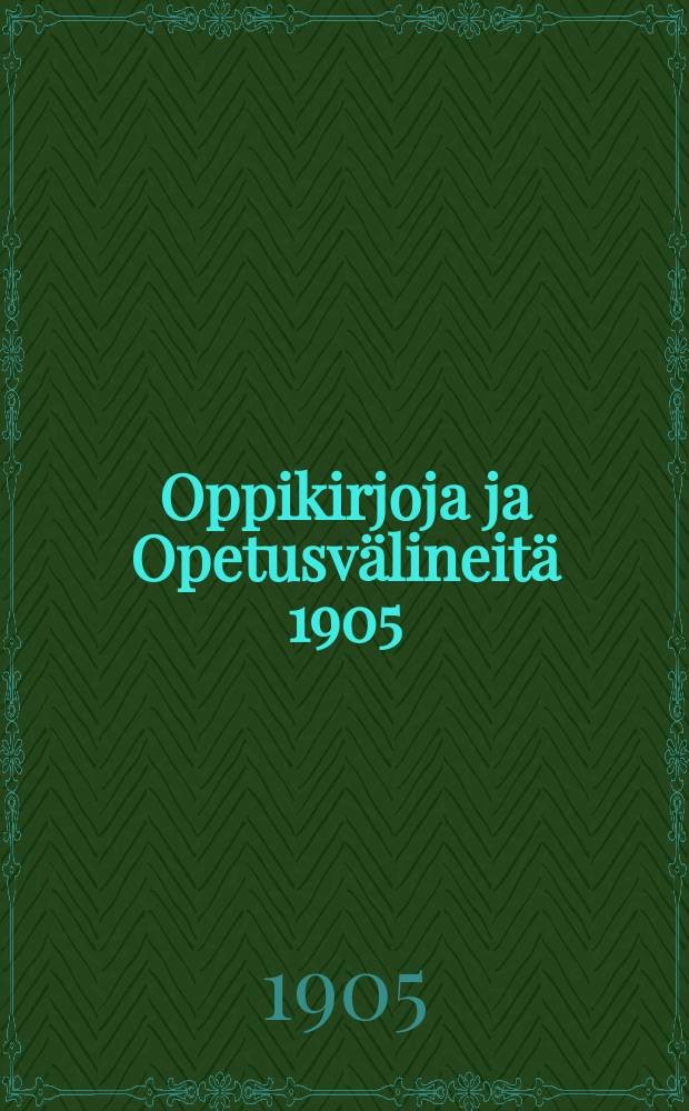 Oppikirjoja ja Opetusv&auml;lineit&auml; 1905 : Luettelo