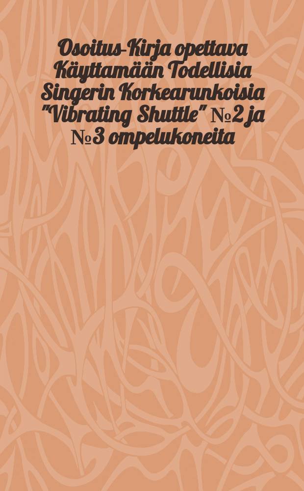 Osoitus-Kirja opettava Käyttamään Todellisia Singerin Korkearunkoisia "Vibrating Shuttle" №2 ja №3 ompelukoneita