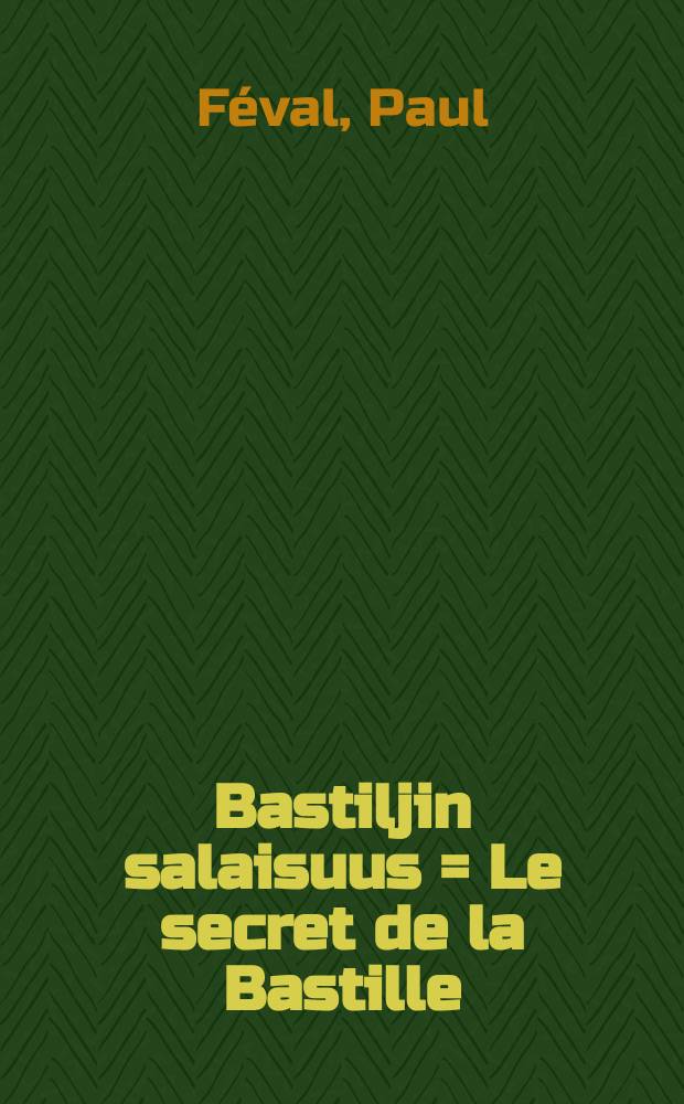 Bastiljin salaisuus = Le secret de la Bastille : historiallinen seikkailuromaani = Тайна Бастилии