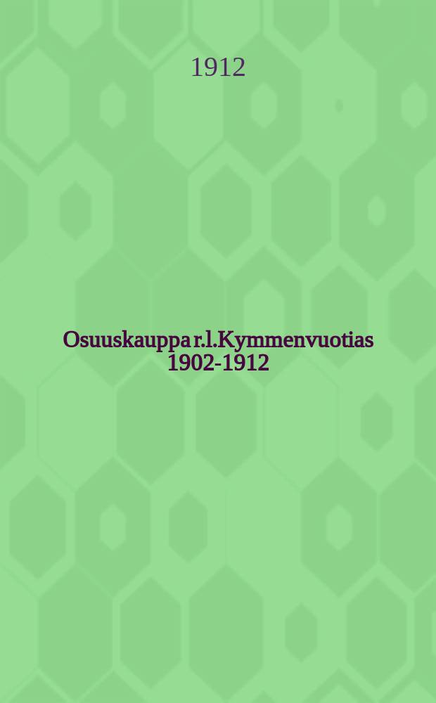 Osuuskauppa r.l.Kymmenvuotias 1902-1912
