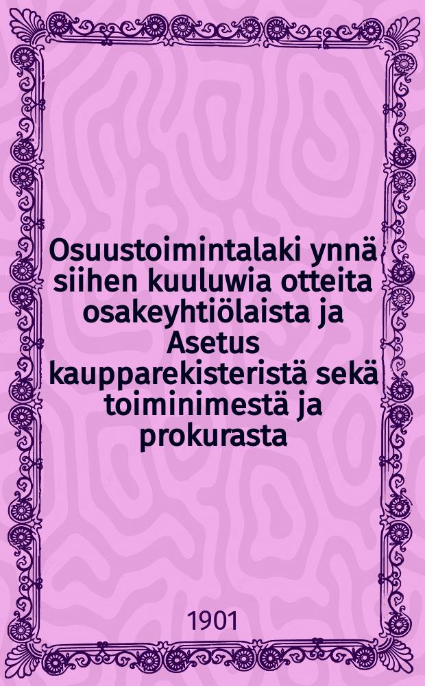 Osuustoimintalaki ynn&auml; siihen kuuluwia otteita osakeyhti&ouml;laista ja Asetus kaupparekisterist&auml; sek&auml; toiminimest&auml; ja prokurasta