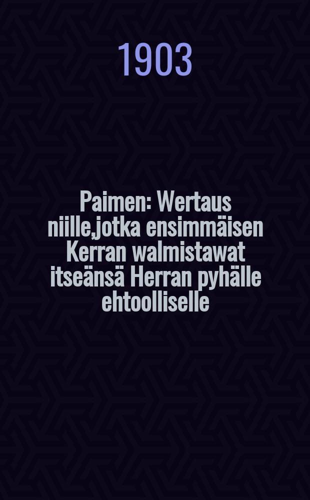Paimen : Wertaus niille,jotka ensimmäisen Kerran walmistawat itseänsä Herran pyhälle ehtoolliselle