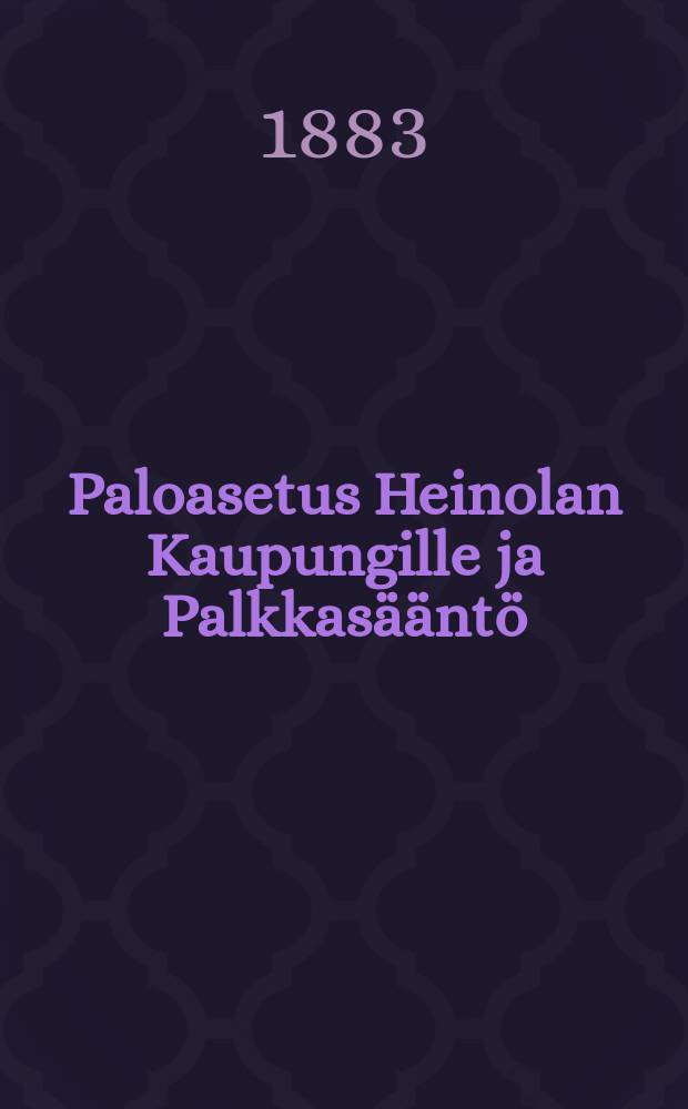 Paloasetus Heinolan Kaupungille ja Palkkasääntö : Heinolan Kaupungin Palokunnalle