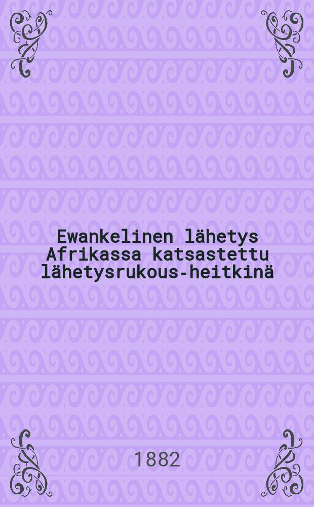 Ewankelinen lähetys Afrikassa katsastettu lähetysrukous-heitkinä