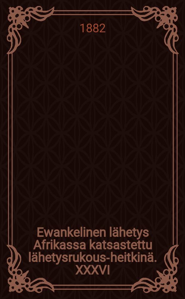 Ewankelinen lähetys Afrikassa katsastettu lähetysrukous-heitkinä. XXXVI : Abyssinia