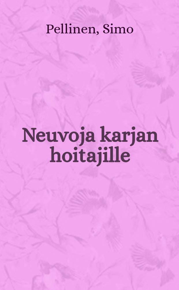 Neuvoja karjan hoitajille : Lypsykarjanruokinnasta : Ruuansulatush&auml;iri&ouml;ist&auml; : Tiineydest&auml; japoikimisajasta : Juurikasvien viljelemisest&auml;