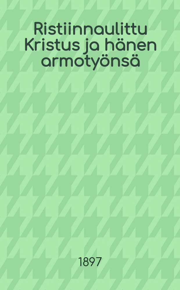 Ristiinnaulittu Kristus ja hänen armotyönsä