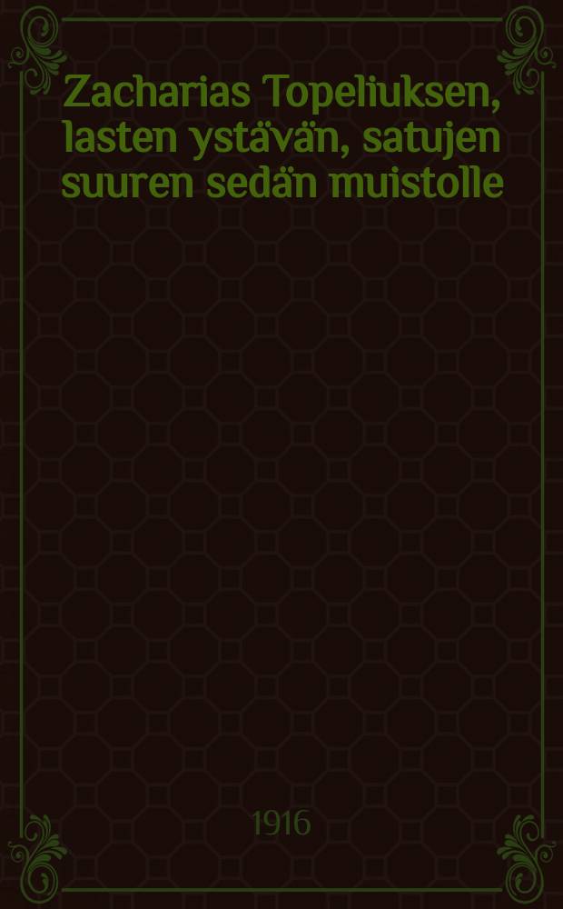 Zacharias Topeliuksen, lasten ystävän, satujen suuren sedän muistolle = Топелиус,3. Речь в память Топелиуса, 3