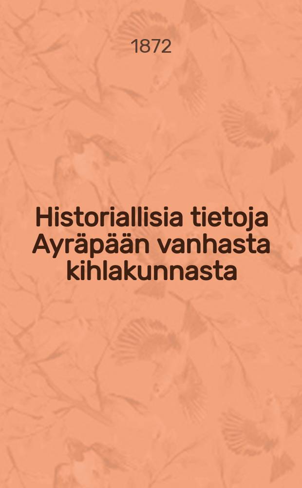Historiallisia tietoja Ayräpään vanhasta kihlakunnasta = Исторические сведения о старом уезде "Ауряпяя"