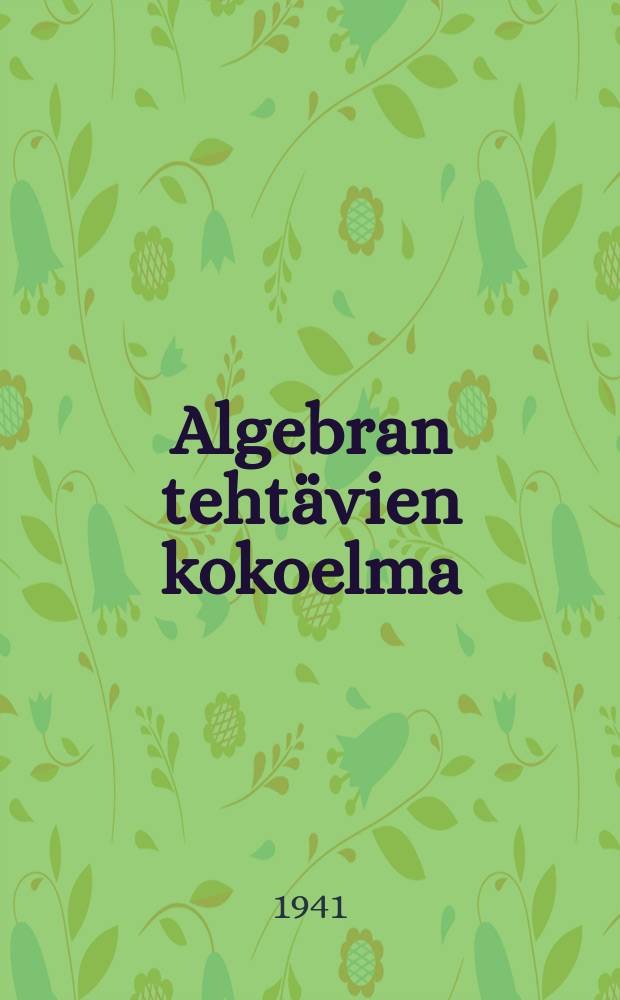 Algebran teht&auml;vien kokoelma : Oppikorja vajaakeskikoulua ja keskikoulua varten = Сборник алгебраических задач. Для неполный сред. и сред. школы