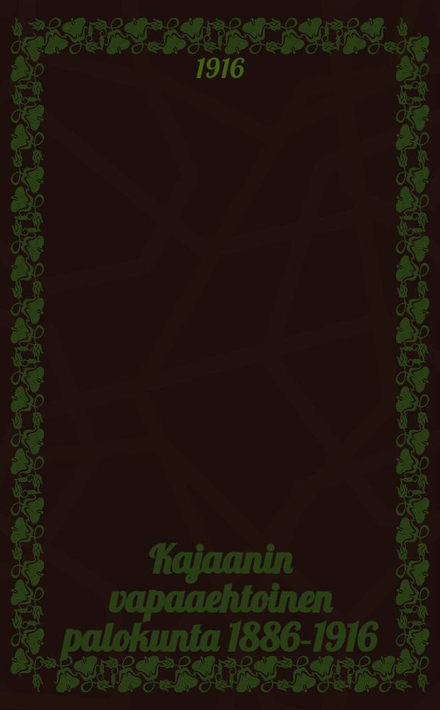 Kajaanin vapaaehtoinen palokunta 1886-1916 : Palanen historiikki&auml; 30-vuotisesta toiminnasta = Пожарная команда Каяни