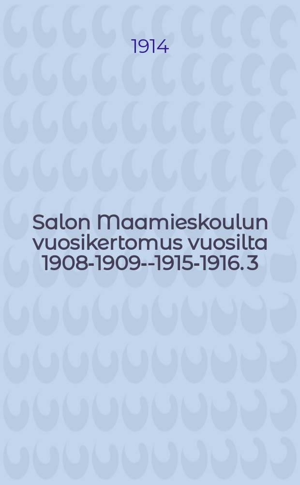 Salon Maamieskoulun vuosikertomus vuosilta 1908-1909--1915-1916. 3 : V. 1912-13--1913-1914