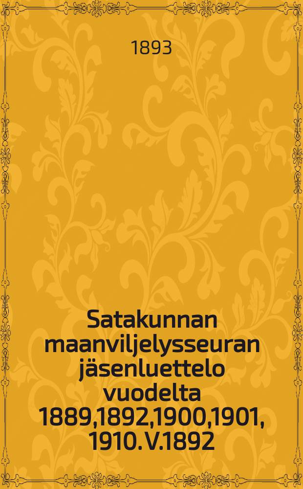 Satakunnan maanviljelysseuran jäsenluettelo vuodelta 1889,1892,1900,1901, 1910. V.1892