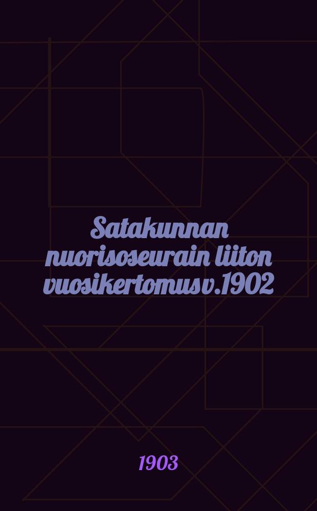 Satakunnan nuorisoseurain liiton vuosikertomus v.1902 = Годовой отчет союза обществ молодежи в местечке Сатакунта за 1902 г.
