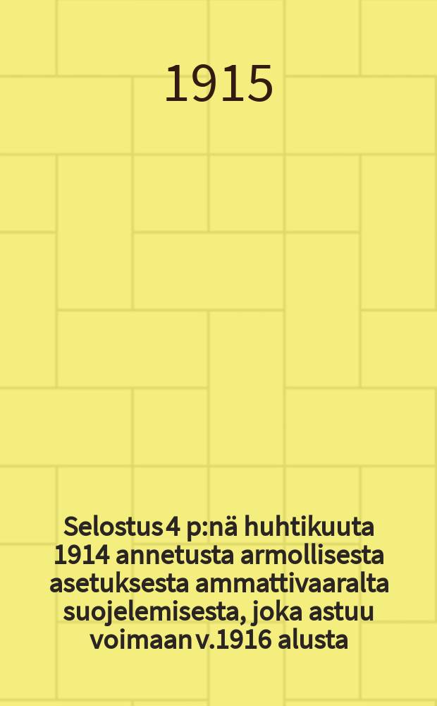 Selostus 4 p:n&auml; huhtikuuta 1914 annetusta armollisesta asetuksesta ammattivaaralta suojelemisesta, joka astuu voimaan v.1916 alusta = Разъяснения постановления от 4-го апреля 1914 г. об охране труда